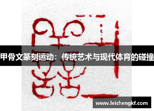 甲骨文篆刻运动：传统艺术与现代体育的碰撞